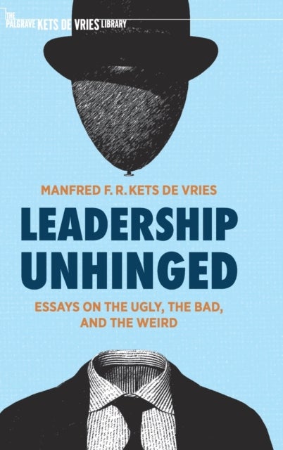 Leadership Unhinged - Essays on the Ugly, the Bad, and the Weird