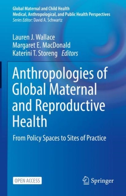 Anthropologies of Global Maternal and Reproductive Health - From Policy Spaces to Sites of Practice