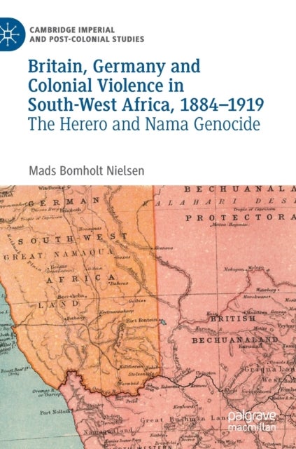 Britain, Germany and Colonial Violence in South-West Africa, 1884-1919 - The Herero and Nama Genocide