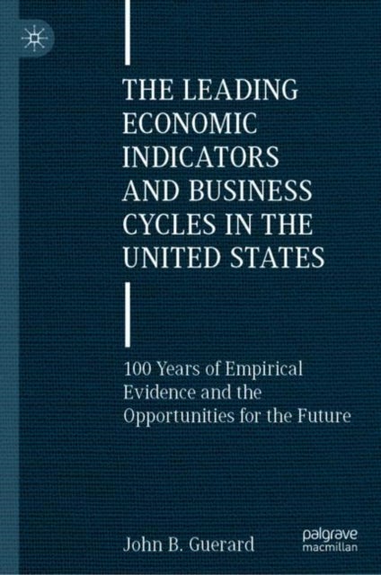 The Leading Economic Indicators and Business Cycles in the United States - 100 Years of Empirical Evidence and the Opportunities for the Future