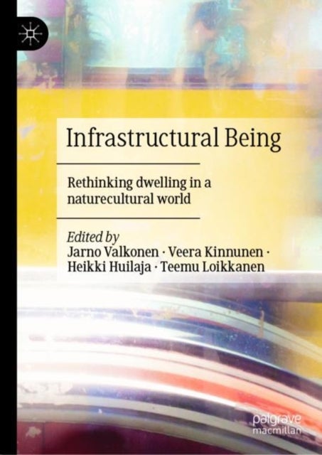 Infrastructural Being - Rethinking dwelling in a naturecultural world