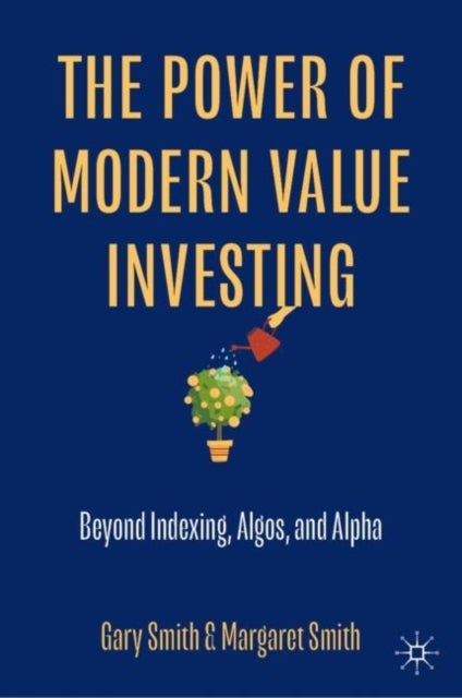 The Power of Modern Value Investing - Beyond Indexing, Algos, and Alpha