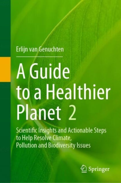 A Guide to a Healthier Planet - Scientific Insights and Actionable Steps to Help Resolve Climate, Pollution and Biodiversity Issues
