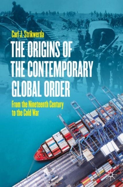 The Origins of the Contemporary Global Order - From the Nineteenth Century to the Cold War
