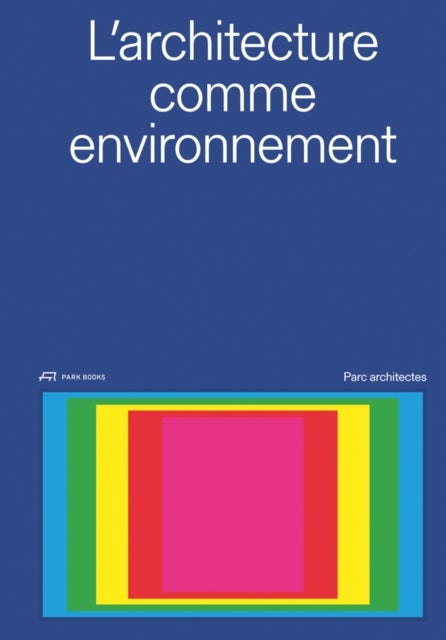 L' architecture comme environnement - PARC Architectes