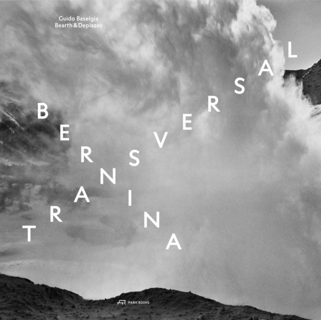 Bernina transversal. Guido Baselgia – Bearth und Deplazes - Architecture and Photography - Intervention and Reaction