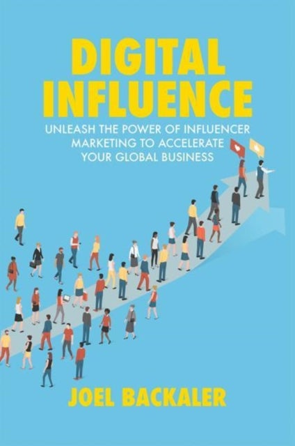 Digital Influence - Unleash the Power of Influencer Marketing to Accelerate Your Global Business