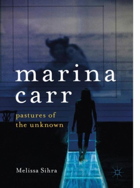 Marina Carr - Pastures of the Unknown