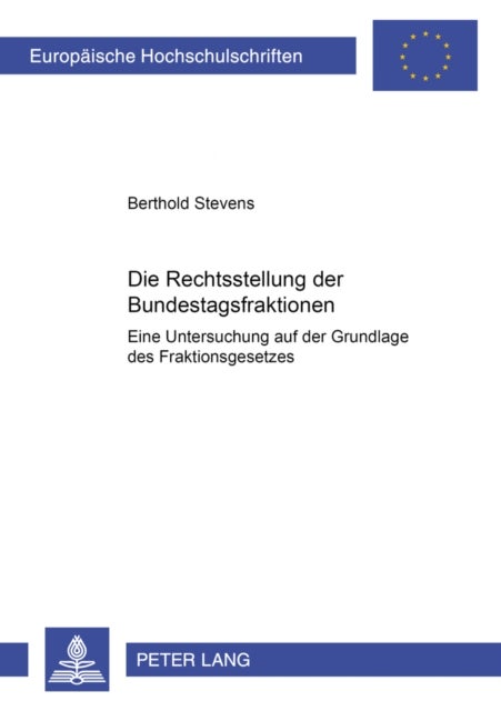 Die Rechtsstellung der Bundestagsfraktionen - Eine Untersuchung Auf Der Grundlage Des Fraktionsgesetzes
