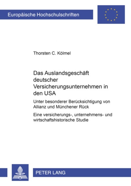 Das Auslandsgeschaeft deutscher Versicherungsunternehmen in den USA - Unter Besonderer Beruecksichtigung Von Allianz Und Muenchener Rueck- Eine Versicherungs-, Unternehmens- Und Wirtschaftshistorische Studie