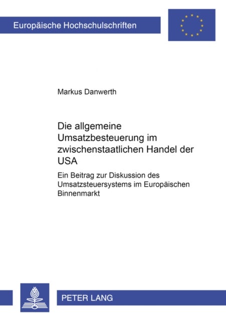 Die allgemeine Umsatzbesteuerung im zwischenstaatlichen Handel der USA - Ein Beitrag Zur Diskussion Des Umsatzsteuersystems Im Europaeischen Binnenmarkt
