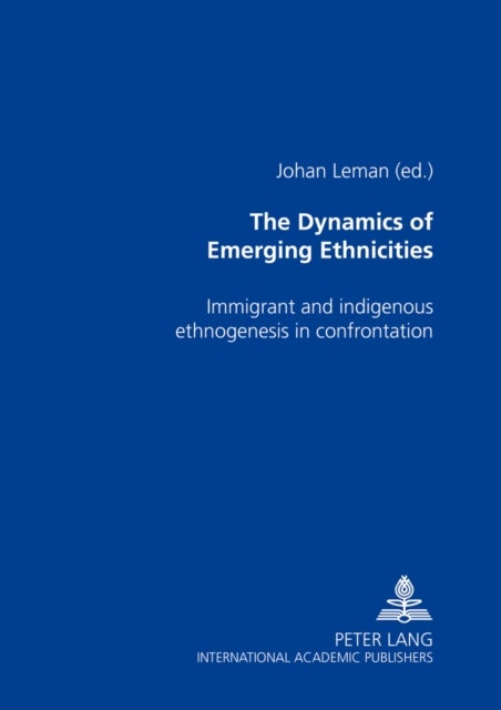 The Dynamics of Emerging Ethnicities - Immigrant and indigenous ethnogenesis in confrontation