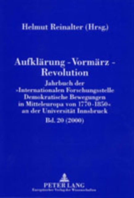 Aufklaerung – Vormaerz – Revolution - Jahrbuch Der «Internationalen Forschungsstelle Demokratische Bewegungen in Mitteleuropa Von 1770-1850» an Der Universitaet Innsbruck (2000)