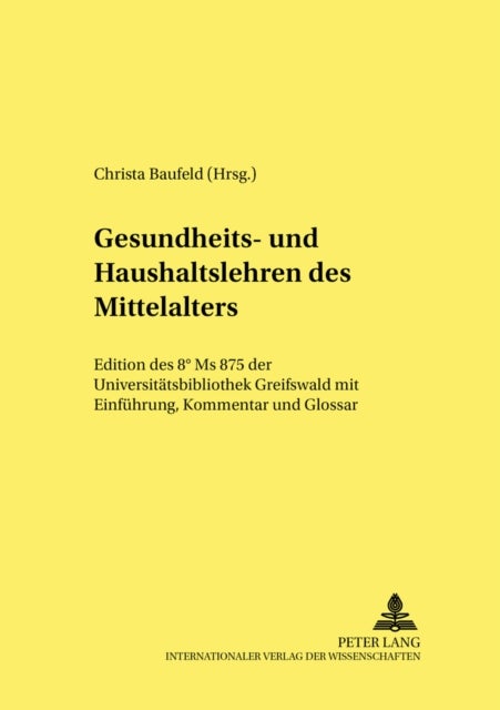 Gesundheits- Und Haushaltslehren Des Mittelalters - Edition Des 8° MS 875 Der Universitaetsbibliothek Greifswald Mit Einfuehrung, Kommentar Und Glossar