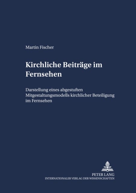 Kirchliche Beitraege Im Fernsehen - Darstellung Eines Abgestuften Mitgestaltungsmodells Kirchlicher Beteiligung Im Fernsehen
