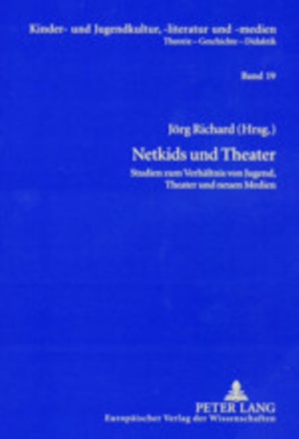 Netkids Und Theater - Studien Zum Verhaeltnis Von Jugend, Theater Und Neuen Medien