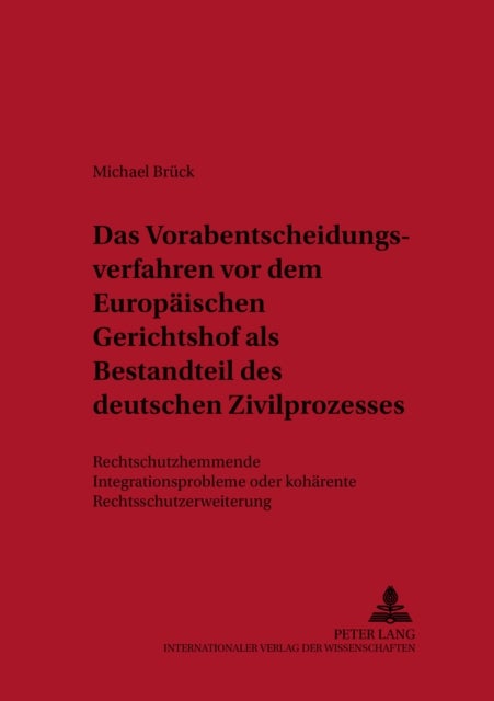 Das Vorabentscheidungsverfahren vor dem Europaeischen Gerichtshof als Bestandteil des deutschen Zivilprozesses - Rechtsschutzhemmendes Integrationsproblem Oder Kohaerente Rechtsschutzerweiterung