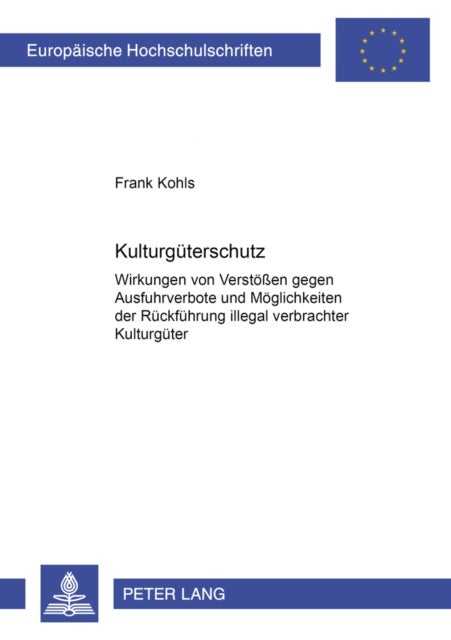 Kulturgueterschutz - Wirkungen Von Verstoeßen Gegen Ausfuhrverbote Und Moeglichkeiten Der Rueckfuehrung Illegal Verbrachter Kulturgueter- Eine Vergleichende Untersuchung Mit Den Rechten Daenemarks, Norwegens Und Schwedens