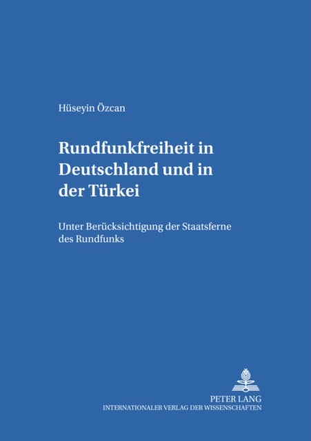 Rundfunkfreiheit in Deutschland und in der Tuerkei - Unter Beruecksichtigung Der Staatsferne Des Rundfunks