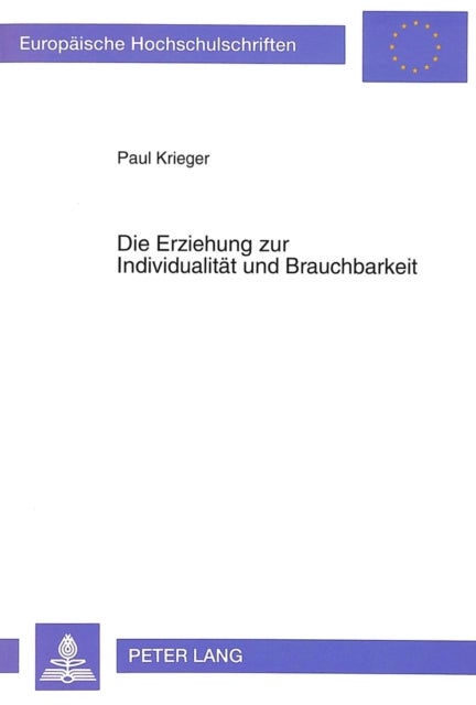 Die Erziehung zur Individualitaet und Brauchbarkeit - Das Bild Vom Menschen in Der Philosophie Christian Wolffs Und Der Arbeitspaedagogik Des 18. Jahrhunderts