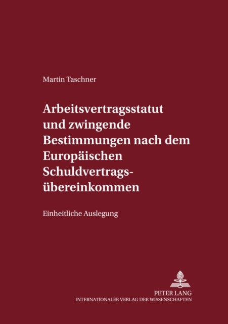 Arbeitsvertragsstatut Und Zwingende Bestimmungen Nach Dem Europaeischen Schuldvertragsuebereinkommen - Einheitliche Auslegung