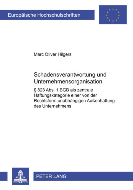 Schadensverantwortung und Unternehmensorganisation - § 823 Abs. 1 Bgb ALS Zentrale Haftungskategorie Einer Von Der Rechtsform Unabhaengigen Außenhaftung Des Unternehmens