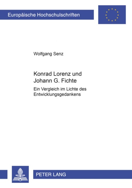 Konrad Lorenz und Johann G. Fichte - Ein Vergleich Im Lichte Des Entwicklungsgedanken
