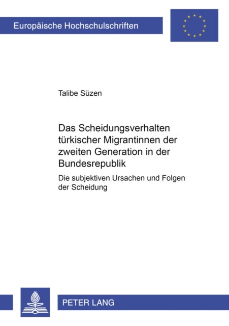 Das Scheidungsverhalten tuerkischer Migrantinnen der zweiten Generation in der Bundesrepublik - Die Subjektiven Ursachen Und Folgen Der Scheidung Kulturpendlerinnen