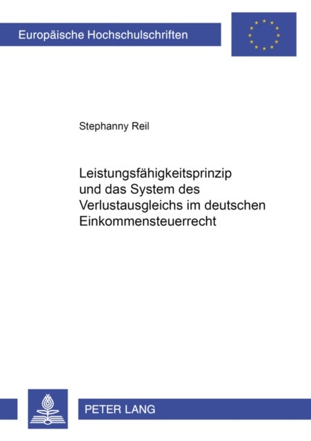 Leistungs- und Verlustfaehigkeit - Das Leistungsfaehigkeitsprinzip Und Das System Des Verlustausgleichs Im Deutschen Einkommensteuerrecht