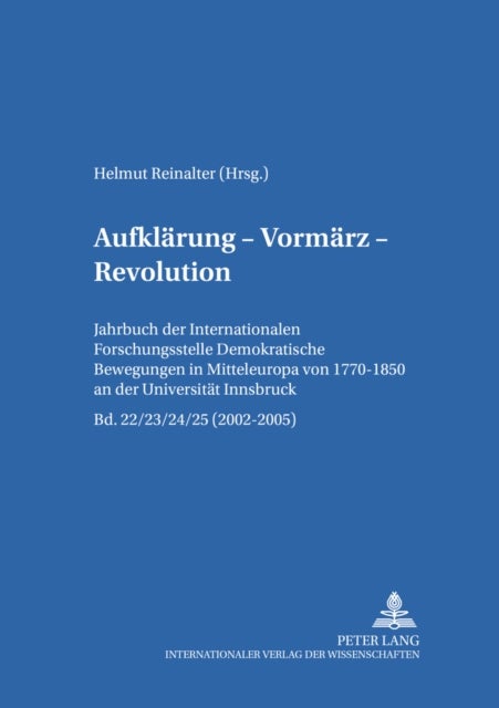 Aufklaerung – Vormaerz – Revolution - Jahrbuch Der «Internationalen Forschungsstelle Demokratische Bewegungen in Mitteleuropa Von 1770-1850» an Der Universitaet Innsbruck