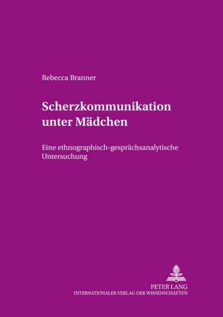 Scherzkommunikation Unter Maedchen - Eine Ethnographisch-Gespraechsanalytische Untersuchung