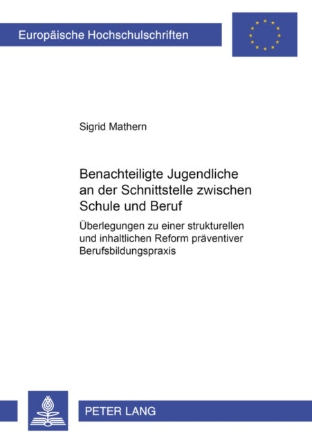 Benachteiligte Jugendliche an Der Schnittstelle Zwischen Schule Und Beruf - Ueberlegungen Zu Einer Strukturellen Und Inhaltlichen Reform Praeventiver Berufsbildungspraxis