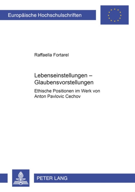 Lebenseinstellungen – Glaubensvorstellungen - Ethische Positionen Im Werk Von Anton Pavlovič Čechov