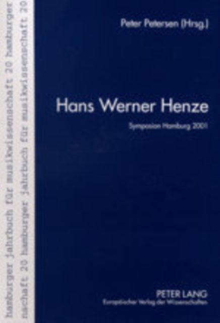 Hans Werner Henze - Die Vortraege Des Internationalen Henze-Symposions Am Musikwissenschaftlichen Institut Der Universitaet Hamburg- 28. Bis 30. Juni 2001