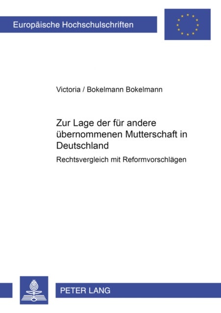 Zur Lage der fuer andere uebernommenen Mutterschaft in Deutschland - Rechtsvergleich Mit Reformvorschlaegen
