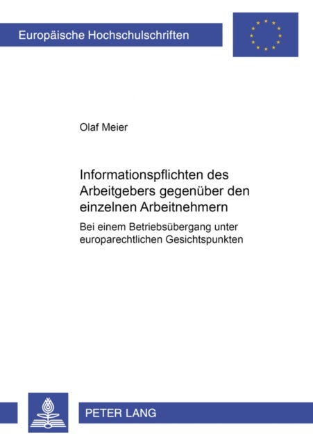 Informationspflichten Des Arbeitgebers Gegenueber Den Einzelnen Arbeitnehmern Bei Einem Betriebsuebe - Bei Einem Betriebsuebergang Unter Europarechtlichen Gesichtspunkten