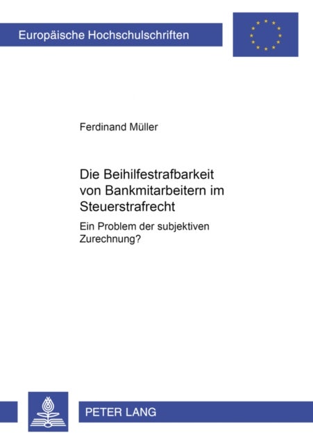 Die Beihilfestrafbarkeit Von Bankmitarbeitern Im Steuerstrafrecht - Ein Problem Der Subjektiven Zure - Ein Problem Der Subjektiven Zurechnung?