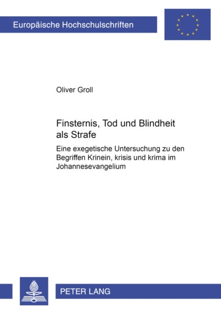 Finsternis, Tod Und Blindheit ALS Strafe - Eine Exegetische Untersuchung Zu Den Begriffen κρίνειν, κρίσις Und κρίμα Im Johannesevangelium