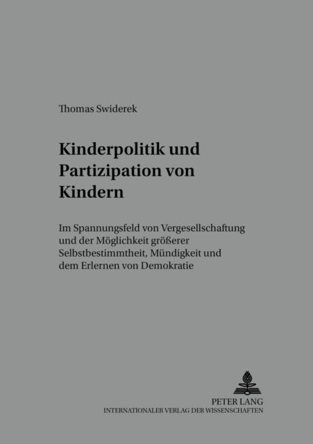 Kinderpolitik und Partizipation von Kindern - Im Spannungsfeld Von Vergesellschaftung Und Der Moeglichkeit Groeßerer Selbstbestimmtheit, Muendigkeit Und Dem Erlernen Von Demokratie