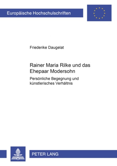 Rainer Maria Rilke und das Ehepaar Modersohn - Persoenliche Begegnung Und Kuenstlerisches Verhaeltnis
