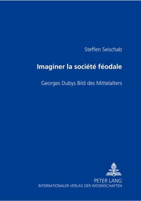 Imaginer la société féodale - Georges Dubys Bild Des Mittelalters