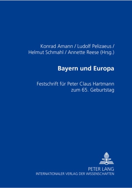 Bayern Und Europa - Festschrift Fuer Peter Claus Hartmann Zum 65. Geburtstag