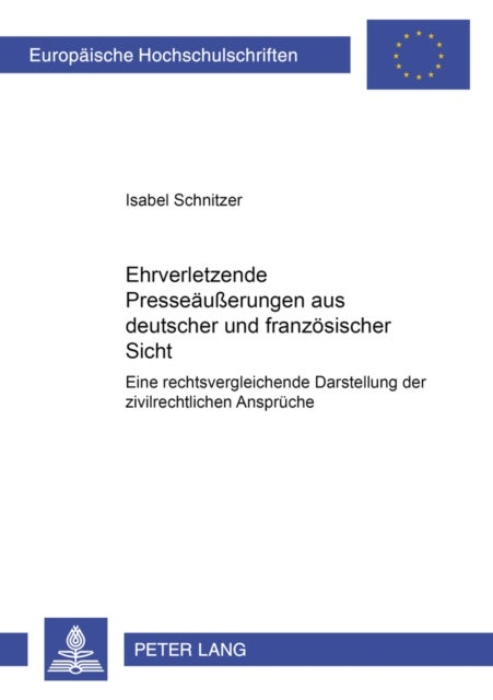 Ehrverletzende Presseaeußerungen aus deutscher und franzoesischer Sicht - Eine Rechtsvergleichende Darstellung Der Zivilrechtlichen Ansprueche