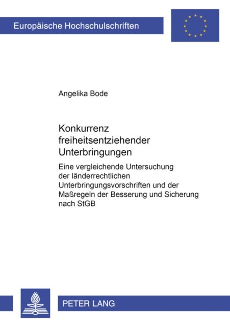 Konkurrenz freiheitsentziehender Unterbringungen - Eine Vergleichende Untersuchung Der Laenderrechtlichen Unterbringungsvorschriften Und Der Maßregeln Der Besserung Und Sicherung Nach Stgb