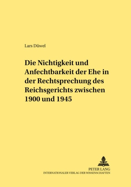 Die Nichtigkeit Und Anfechtbarkeit Der Ehe in Der Rechtsprechung Des Reichsgerichts Zwischen 1900 Un