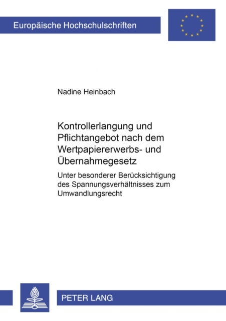 Kontrollerlangung und Pflichtangebot nach dem Wertpapiererwerbs- und Uebernahmegesetz - Unter Besonderer Beruecksichtigung Des Spannungsverhaeltnisses Zum Umwandlungsrecht