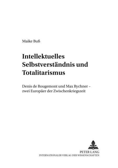 Intellektuelles Selbstverstaendnis Und Totalitarismus - Denis de Rougemont Und Max Rychner - Zwei Europaeer Der Zwischenkriegszeit