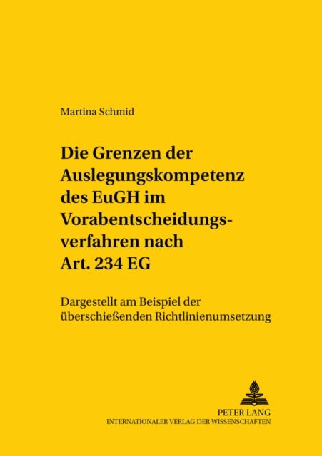 Die Grenzen der Auslegungskompetenz des EuGH im Vorabentscheidungsverfahren nach Art. 234 EG - Dargestellt Am Beispiel Der Ueberschießenden Richtlinienumsetzung