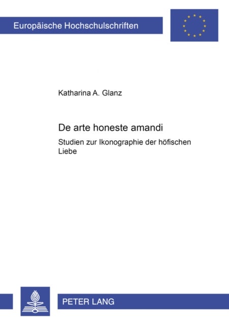 «De arte honeste amandi» - Studien Zur Ikonographie Der Hoefischen Liebe