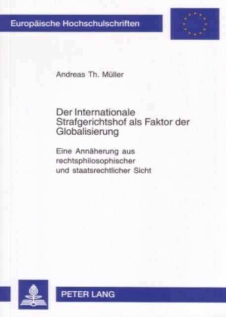 Der Internationale Strafgerichtshof als Faktor der Globalisierung - Eine Annaeherung Aus Rechtsphilosophischer Und Staatsrechtlicher Sicht